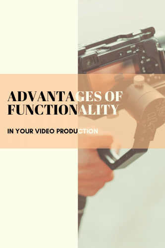 Advantages Of Functionality In Your Video Production